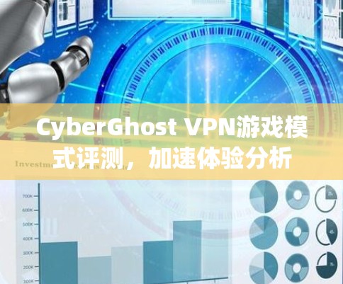 CyberGhost VPN游戏模式评测，加速体验分析