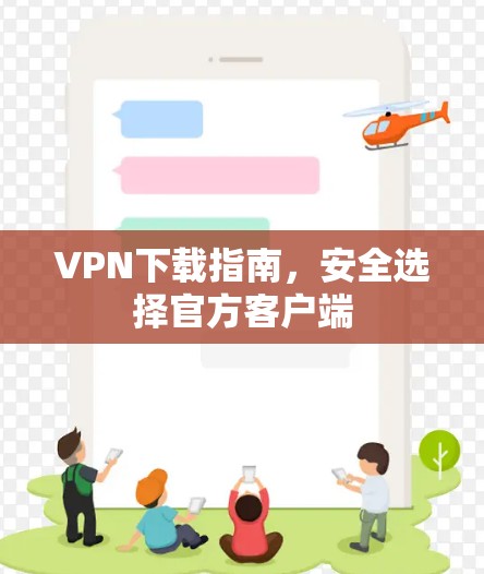 VPN下载指南，安全选择官方客户端