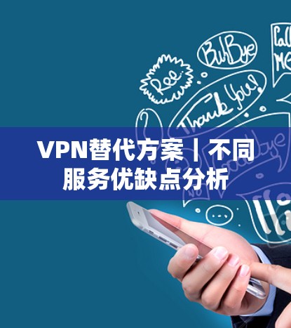 VPN替代方案｜不同服务优缺点分析