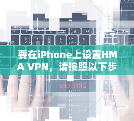 要在iPhone上设置HMA VPN，请按照以下步骤操作