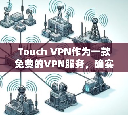 Touch VPN作为一款免费的VPN服务，确实是一个值得关注的选择，但它也有一些明显的优缺点。以下是对Touch VPN的详细评测和体验报告，帮助你更好地了解这款服务