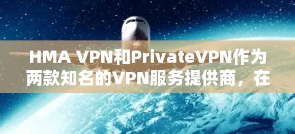 HMA VPN和PrivateVPN作为两款知名的VPN服务提供商，在速度和性能上都有各自的优势。以下是对它们速度测试的对比总结