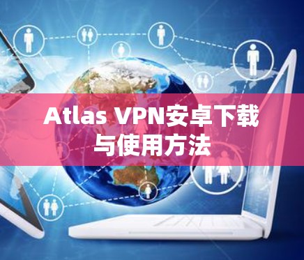 Atlas VPN安卓下载与使用方法