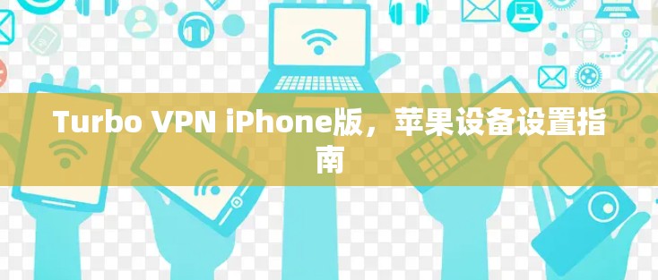 Turbo VPN iPhone版，苹果设备设置指南