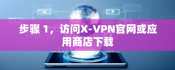 步骤 1，访问X-VPN官网或应用商店下载