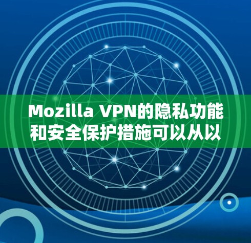 Mozilla VPN的隐私功能和安全保护措施可以从以下几个方面进行分析