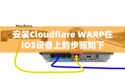 安装Cloudflare WARP在iOS设备上的步骤如下