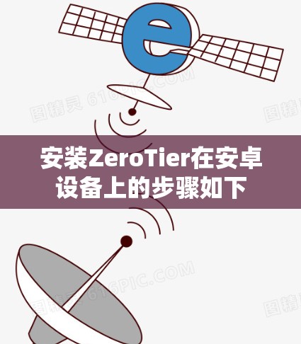 安装ZeroTier在安卓设备上的步骤如下
