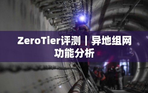 ZeroTier评测｜异地组网功能分析