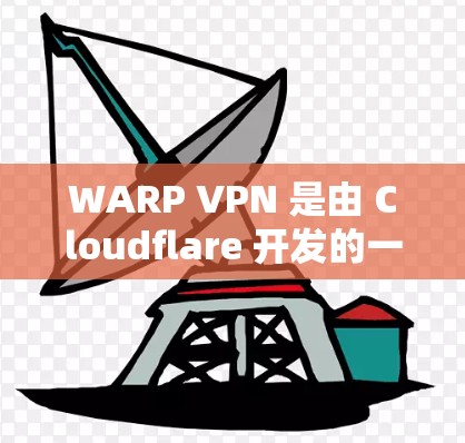 WARP VPN 是由 Cloudflare 开发的一款网络访问优化工具，旨在帮助用户加速网络连接并访问受限制的内容。以下是对 WARP VPN 的分析和功能总结