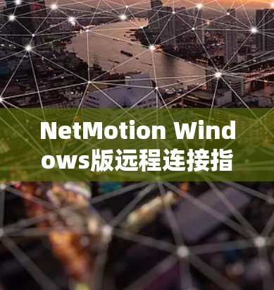 NetMotion Windows版远程连接指南