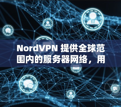 NordVPN 提供全球范围内的服务器网络，用户可以通过其客户端或官方网站测试不同节点的连接速度。以下是关于 NordVPN 节点测速的一些步骤和工具建议