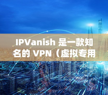 IPVanish 是一款知名的 VPN（虚拟专用网络）软件，主要用于保护用户隐私、安全访问受限网站和绕过网络限制。作为推荐之一，IPVanish 在以下几个方面表现突出