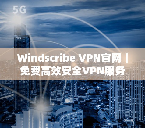 Windscribe VPN官网｜免费高效安全VPN服务