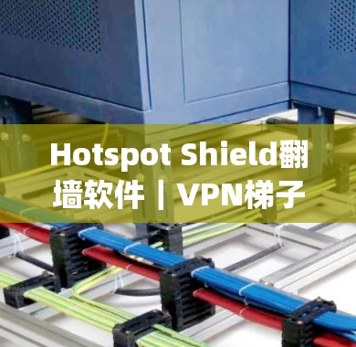 Hotspot Shield翻墙软件｜VPN梯子推荐