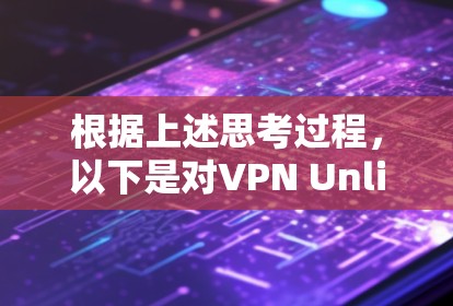 根据上述思考过程，以下是对VPN Unlimited机场节点的详细分析和建议