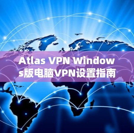 Atlas VPN Windows版电脑VPN设置指南