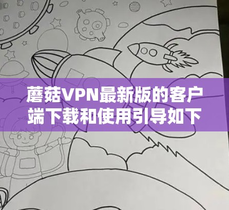 蘑菇VPN最新版的客户端下载和使用引导如下