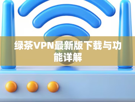 绿茶VPN最新版下载与功能详解