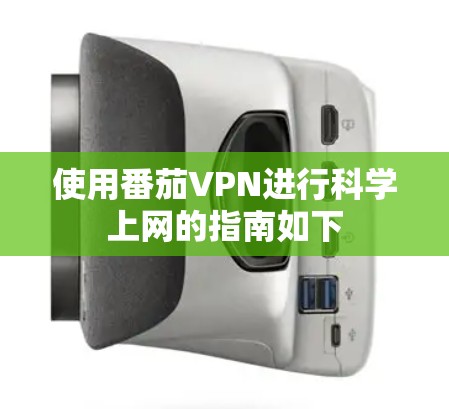 使用番茄VPN进行科学上网的指南如下