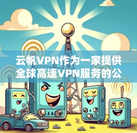 云帆VPN作为一家提供全球高速VPN服务的公司，其机场节点的全球线路涵盖了多个国家和地区，旨在为用户提供稳定、高速的连接体验。以下是一些推荐的全球线路，供您参考