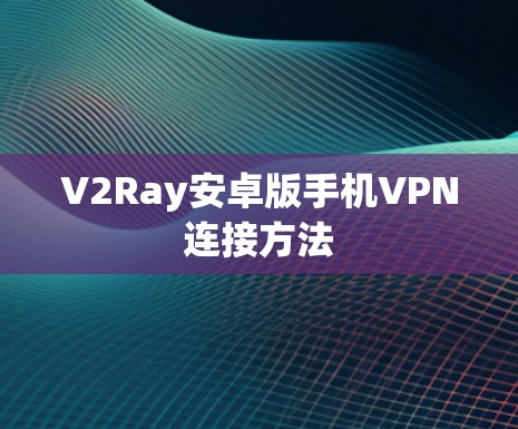 V2Ray安卓版手机VPN连接方法