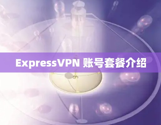 ExpressVPN 账号套餐介绍