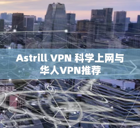 Astrill VPN 科学上网与华人VPN推荐