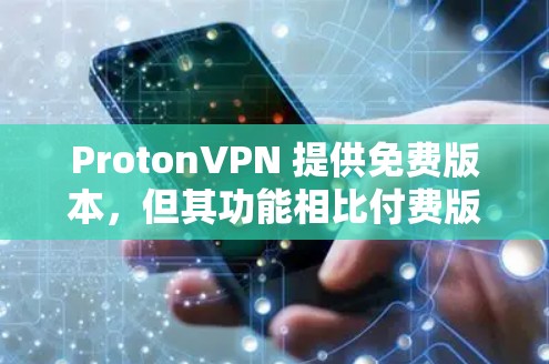 ProtonVPN 提供免费版本，但其功能相比付费版本有限。以下是最新版下载入口