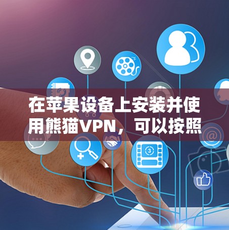 在苹果设备上安装并使用熊猫VPN，可以按照以下步骤进行