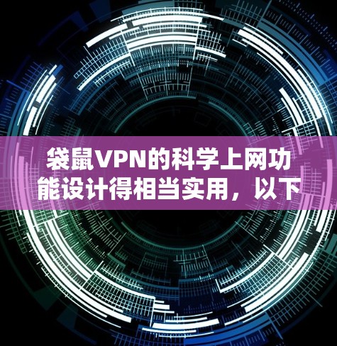 袋鼠VPN的科学上网功能设计得相当实用，以下是对其使用步骤和效果的总结，帮助您更好地了解和使用