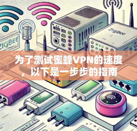 为了测试蜜蜂VPN的速度，以下是一步步的指南