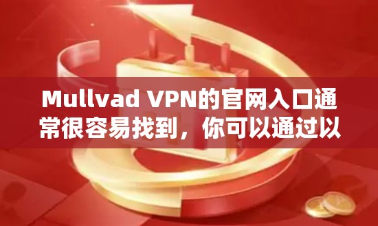 Mullvad VPN的官网入口通常很容易找到，你可以通过以下步骤访问