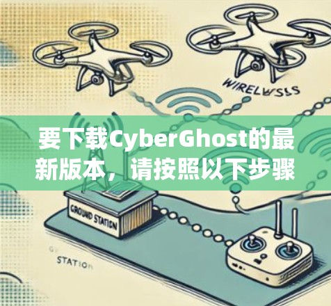 要下载CyberGhost的最新版本，请按照以下步骤操作