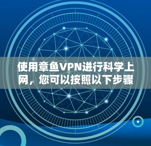 使用章鱼VPN进行科学上网，您可以按照以下步骤操作
