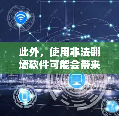 此外，使用非法翻墙软件可能会带来安全风险，如暴露个人信息、感染恶意软件或受到网络监控。为了保护用户的利益和遵守相关法律，建议用户通过合法途径获取信息和内容，比如访问官方网站或使用推荐的合法服务