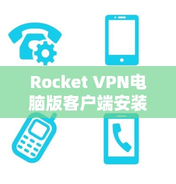 Rocket VPN电脑版客户端安装指南