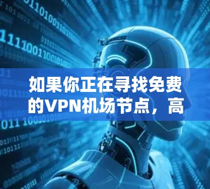 如果你正在寻找免费的VPN机场节点，高速推荐的话，以下是一些常见的免费VPN服务和机场节点工具。请注意，免费的VPN服务通常会有以下限制