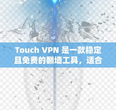 Touch VPN 是一款稳定且免费的翻墙工具，适合需要绕过网络限制的用户。以下是对Touch VPN的详细分析和总结