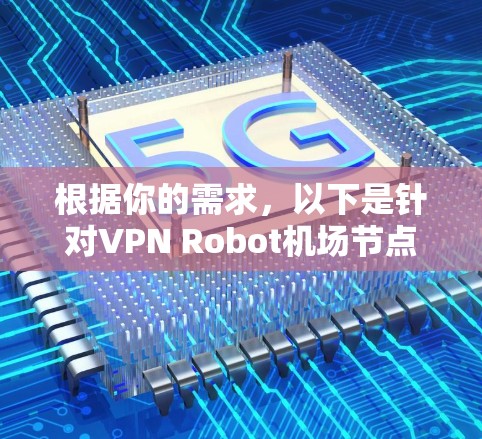 根据你的需求，以下是针对VPN Robot机场节点和服务器的推荐