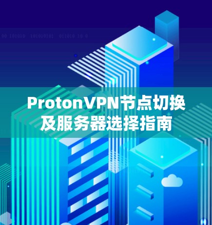 ProtonVPN节点切换及服务器选择指南