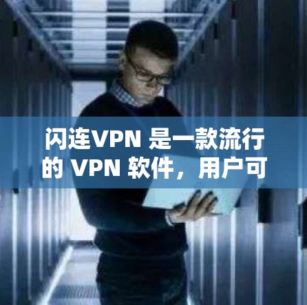 闪连VPN 是一款流行的 VPN 软件，用户可以通过官方网站或应用商店下载。以下是关于闪连VPN 高速节点和软件下载的详细信息