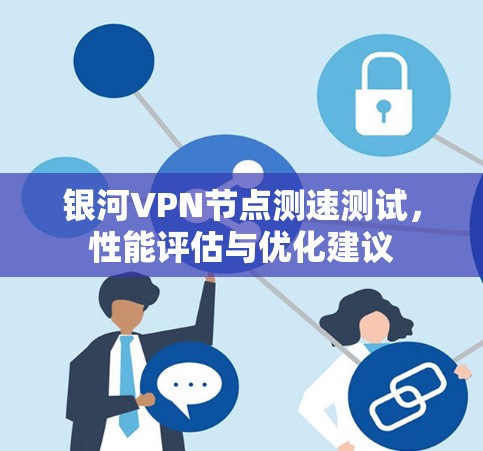 银河VPN节点测速测试，性能评估与优化建议