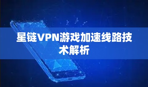 星链VPN游戏加速线路技术解析