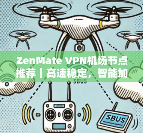 ZenMate VPN机场节点推荐｜高速稳定，智能加速