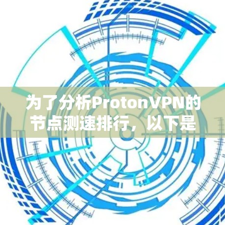 为了分析ProtonVPN的节点测速排行，以下是逐步的解释和建议