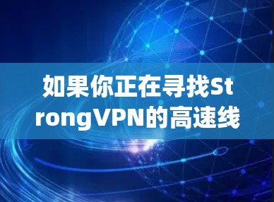 如果你正在寻找StrongVPN的高速线路推荐，可以根据以下因素来选择最适合你的选项
