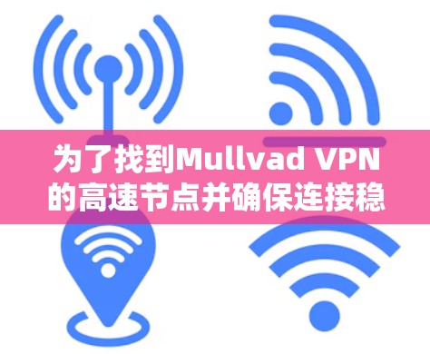 为了找到Mullvad VPN的高速节点并确保连接稳定，以下是一步步的指南