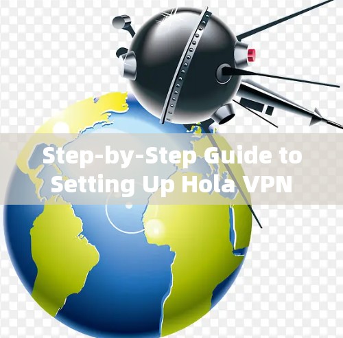 Step-by-Step Guide to Setting Up Hola VPN Pro for Secure Browsing