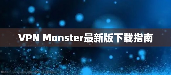 VPN Monster最新版下载指南